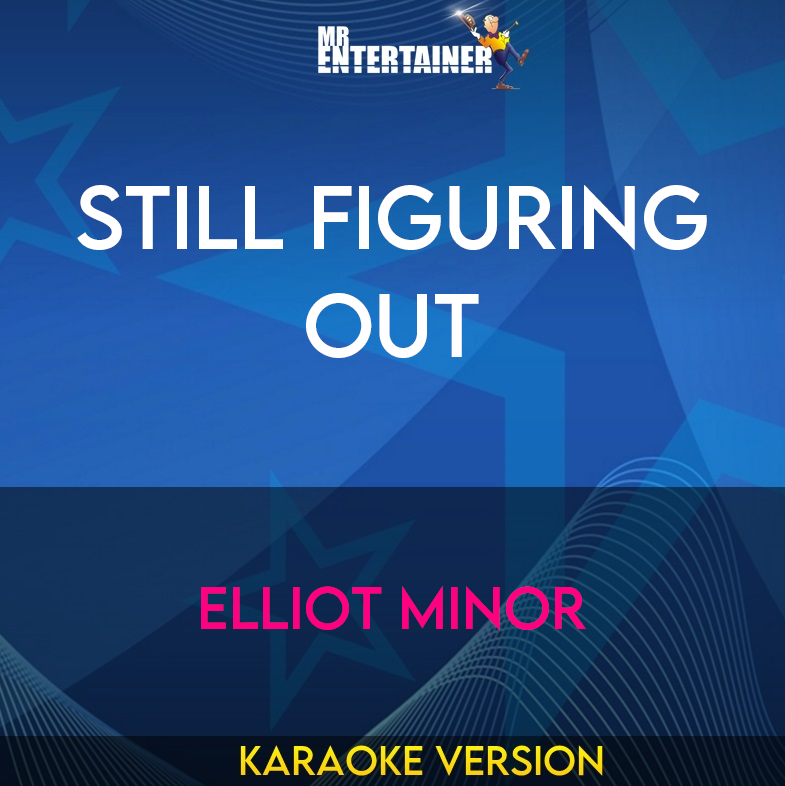 Still Figuring Out - Elliot Minor (Karaoke Version) from Mr Entertainer Karaoke