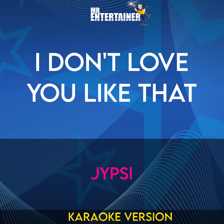 I Don't Love You Like That - Jypsi (Karaoke Version) from Mr Entertainer Karaoke