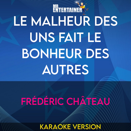 Le Malheur Des Uns Fait Le Bonheur Des Autres - Frédéric Château (Karaoke Version) from Mr Entertainer Karaoke