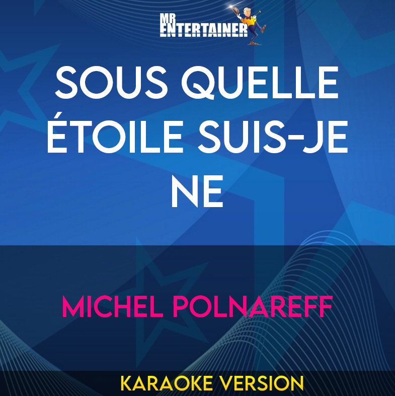 Sous Quelle Étoile Suis-je Ne - Michel Polnareff (Karaoke Version) from Mr Entertainer Karaoke