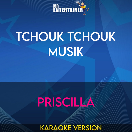 Tchouk Tchouk Musik - Priscilla (Karaoke Version) from Mr Entertainer Karaoke