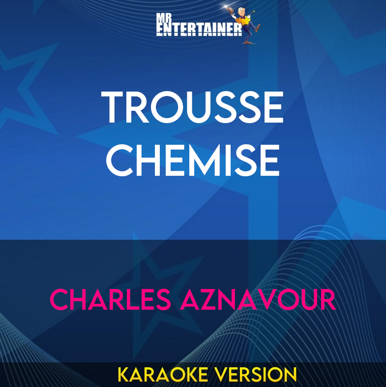 Trousse Chemise - Charles Aznavour (Karaoke Version) from Mr Entertainer Karaoke