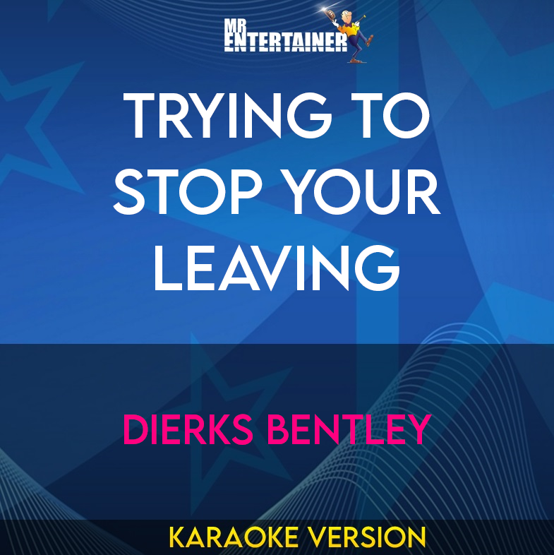 Trying To Stop Your Leaving - Dierks Bentley (Karaoke Version) from Mr Entertainer Karaoke