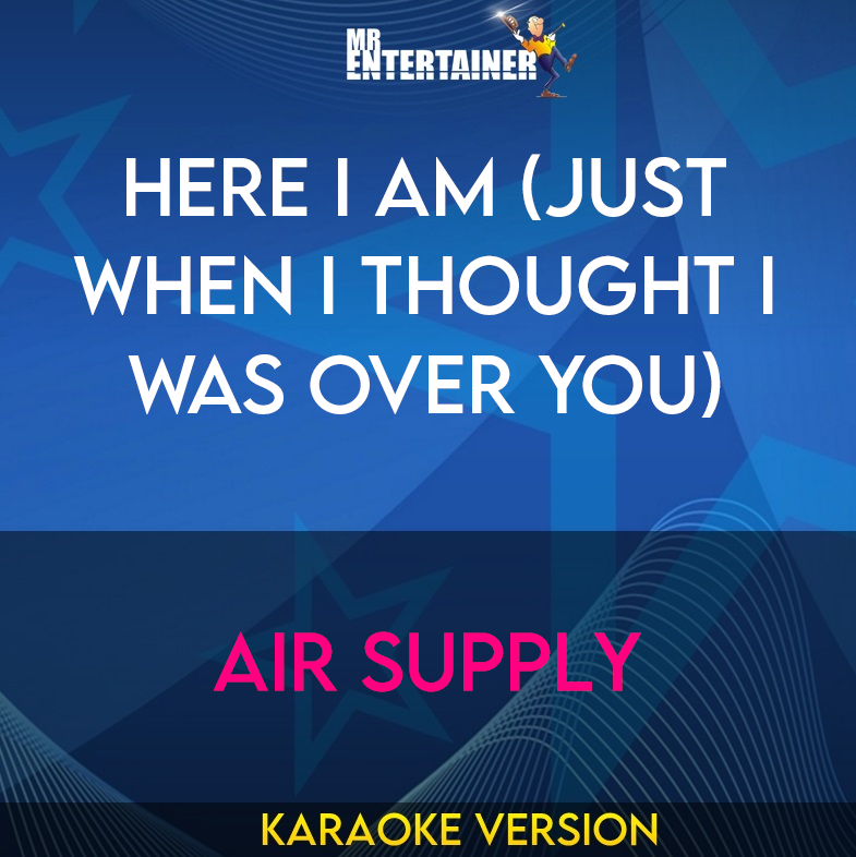 Here I Am (Just When I Thought I Was Over You) - Air Supply (Karaoke Version) from Mr Entertainer Karaoke