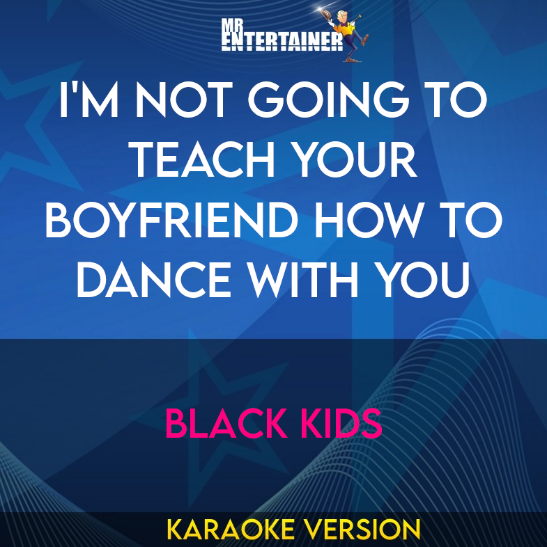 I'm Not Going To Teach Your Boyfriend How To Dance With You - Black Kids (Karaoke Version) from Mr Entertainer Karaoke