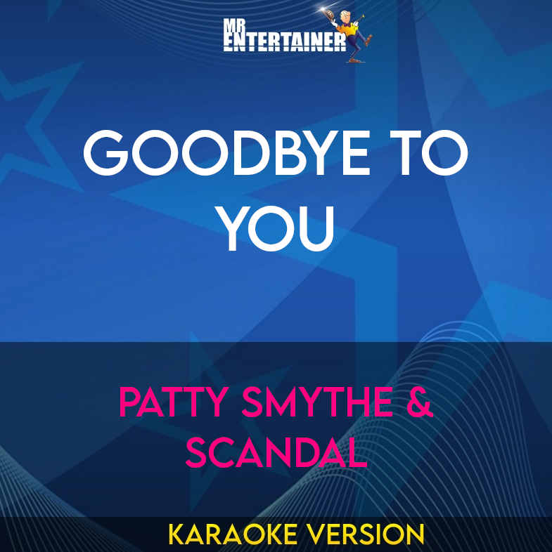 Goodbye To You - Patty Smythe & Scandal (Karaoke Version) from Mr Entertainer Karaoke