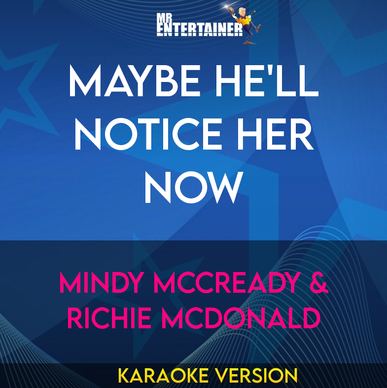 Maybe He'll Notice Her Now - Mindy McCready & Richie McDonald (Karaoke Version) from Mr Entertainer Karaoke