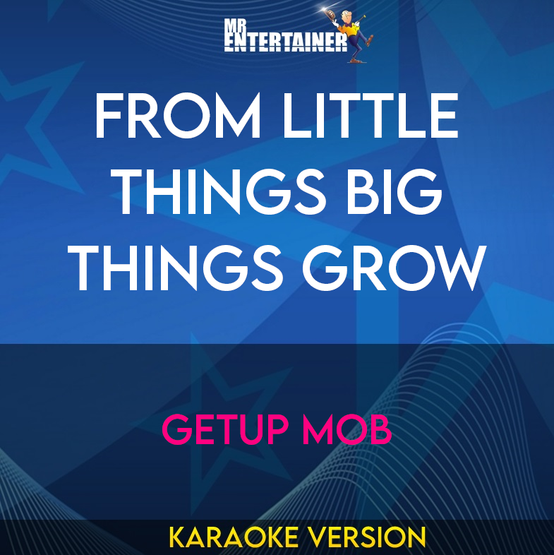 From Little Things Big Things Grow - Getup Mob (Karaoke Version) from Mr Entertainer Karaoke