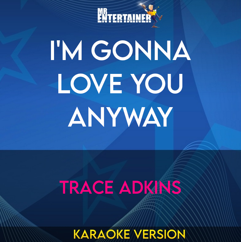 I'm Gonna Love You Anyway - Trace Adkins (Karaoke Version) from Mr Entertainer Karaoke