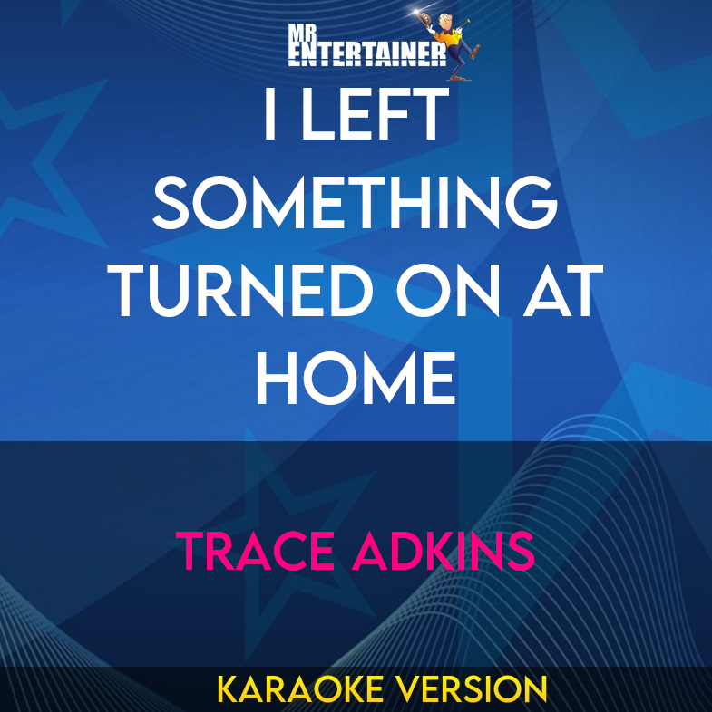 I Left Something Turned On At Home - Trace Adkins (Karaoke Version) from Mr Entertainer Karaoke