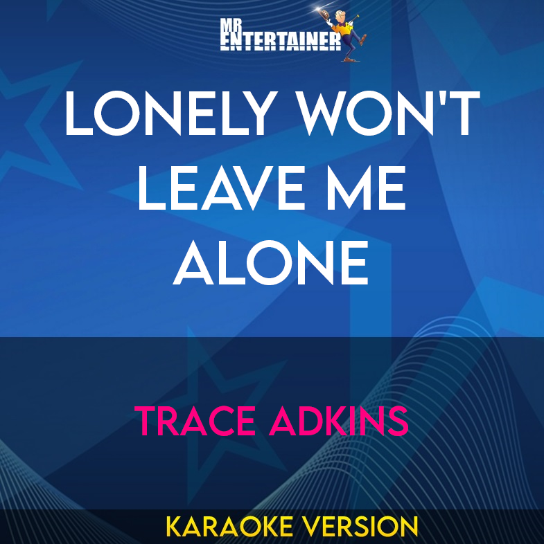 Lonely Won't Leave Me Alone - Trace Adkins (Karaoke Version) from Mr Entertainer Karaoke