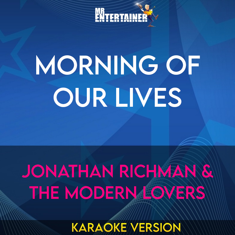 Morning Of Our Lives - Jonathan Richman & The Modern Lovers (Karaoke Version) from Mr Entertainer Karaoke