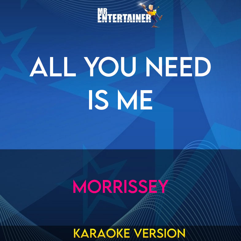 All You Need Is Me - Morrissey (Karaoke Version) from Mr Entertainer Karaoke