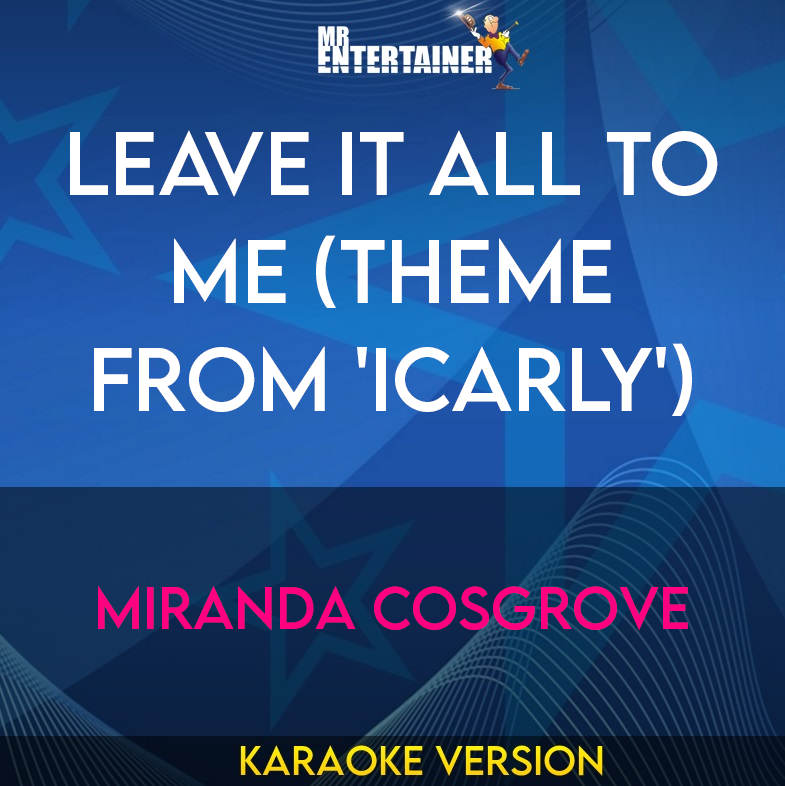 Leave It All To Me (theme From 'icarly') - Miranda Cosgrove (Karaoke Version) from Mr Entertainer Karaoke