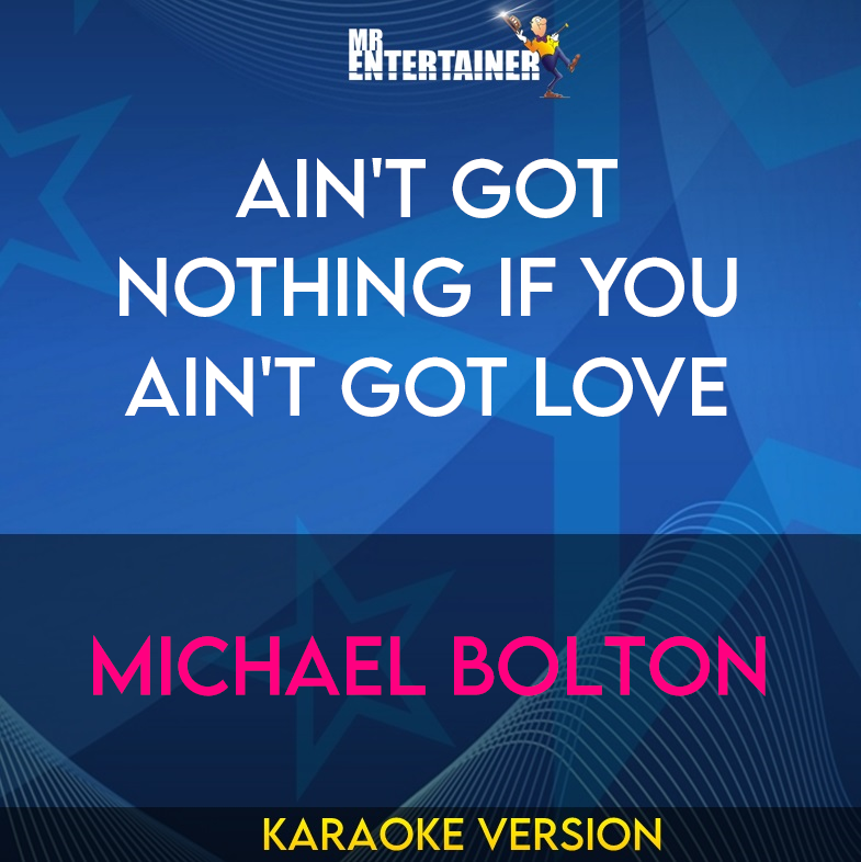 Ain't Got Nothing If You Ain't Got Love - Michael Bolton (Karaoke Version) from Mr Entertainer Karaoke