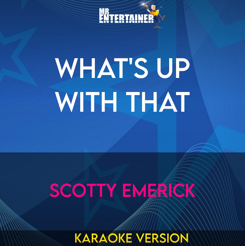 What's Up With That - Scotty Emerick (Karaoke Version) from Mr Entertainer Karaoke