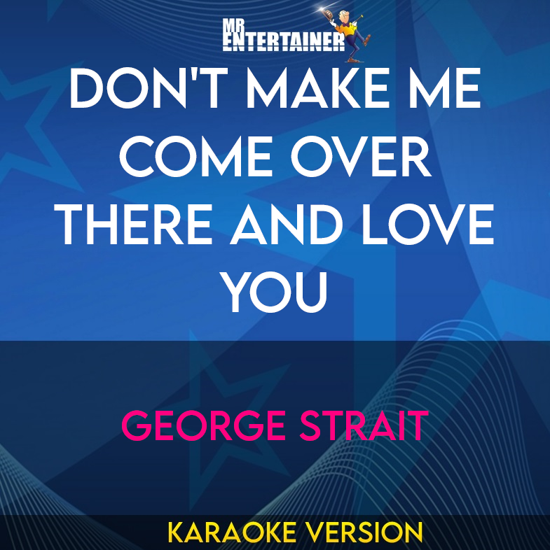 Don't Make Me Come Over There And Love You - George Strait (Karaoke Version) from Mr Entertainer Karaoke