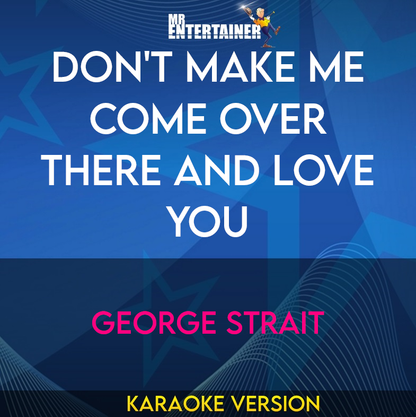 Don't Make Me Come Over There And Love You - George Strait (Karaoke Version) from Mr Entertainer Karaoke