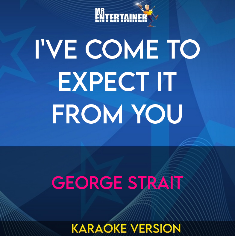 I've Come To Expect It From You - George Strait (Karaoke Version) from Mr Entertainer Karaoke