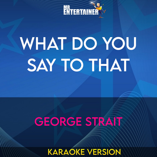 What Do You Say To That - George Strait (Karaoke Version) from Mr Entertainer Karaoke