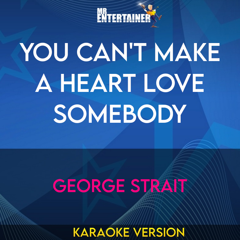 You Can't Make A Heart Love Somebody - George Strait (Karaoke Version) from Mr Entertainer Karaoke