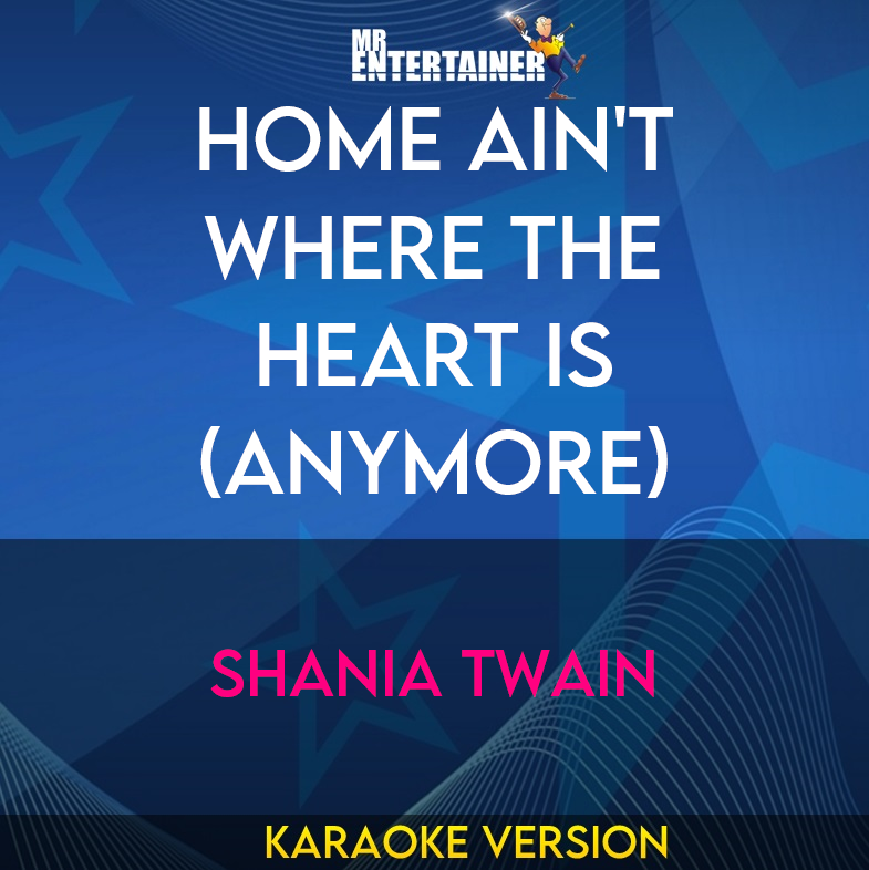 Home Ain't Where The Heart Is (Anymore) - Shania Twain (Karaoke Version) from Mr Entertainer Karaoke