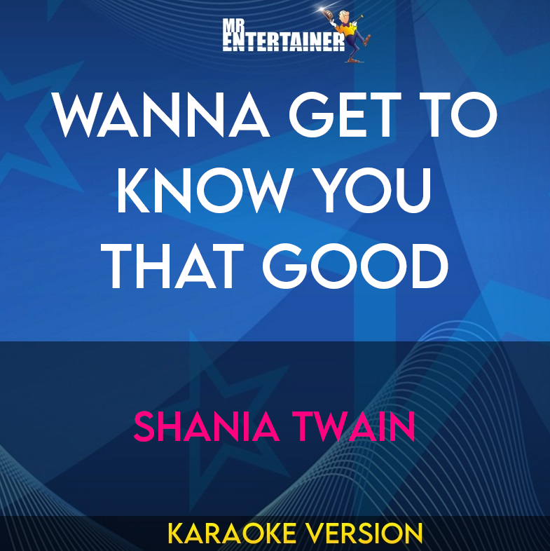 Wanna Get To Know You That Good - Shania Twain (Karaoke Version) from Mr Entertainer Karaoke