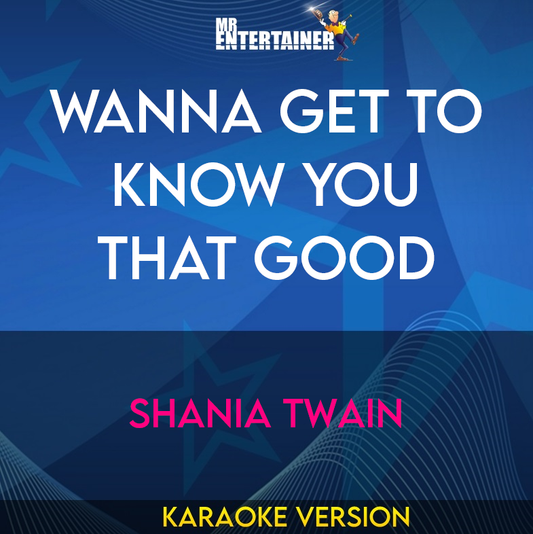 Wanna Get To Know You That Good - Shania Twain (Karaoke Version) from Mr Entertainer Karaoke