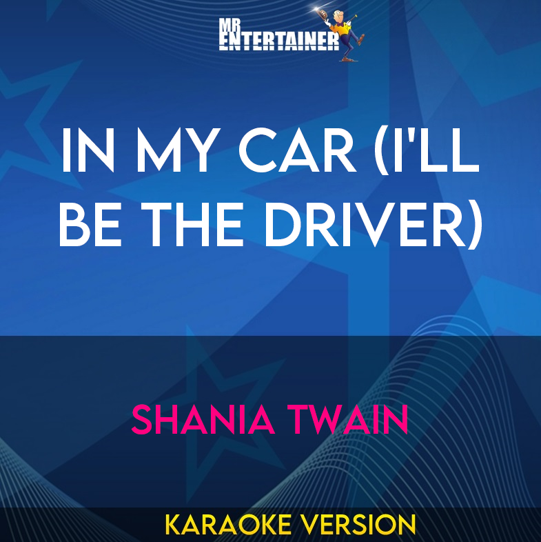 In My Car (I'll Be The Driver) - Shania Twain (Karaoke Version) from Mr Entertainer Karaoke