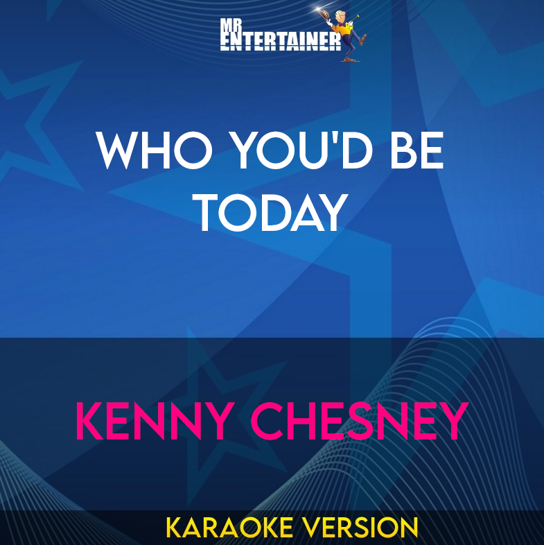 Who You'd Be Today - Kenny Chesney (Karaoke Version) from Mr Entertainer Karaoke