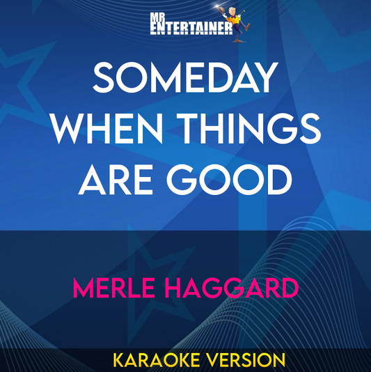 Someday When Things Are Good - Merle Haggard (Karaoke Version) from Mr Entertainer Karaoke