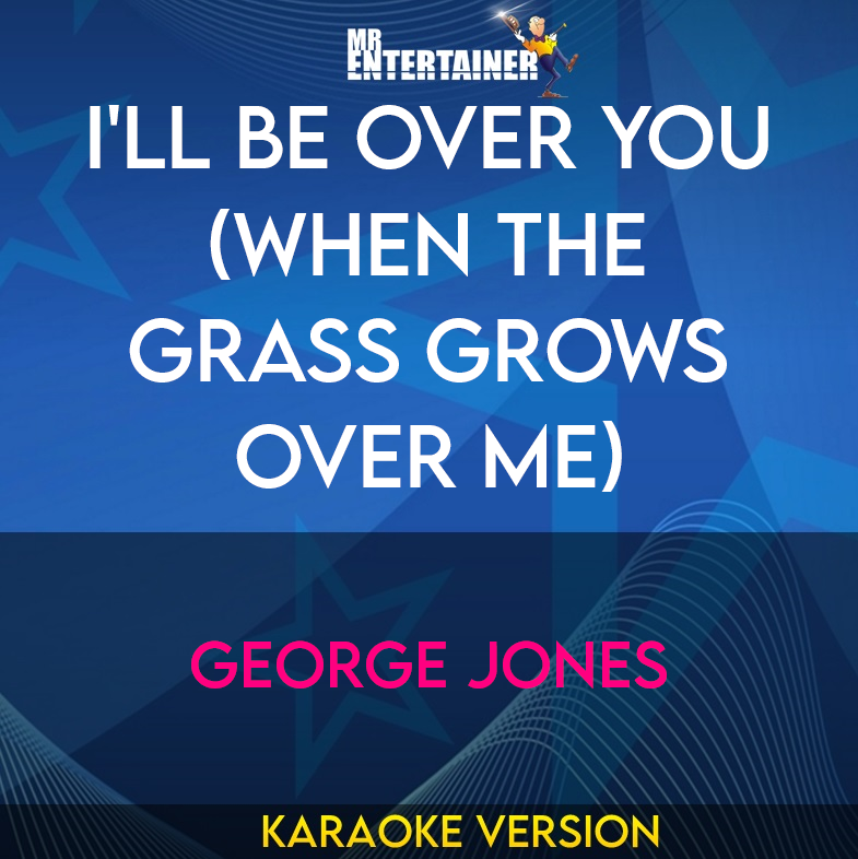 I'll Be Over You (when The Grass Grows Over Me) - George Jones (Karaoke Version) from Mr Entertainer Karaoke