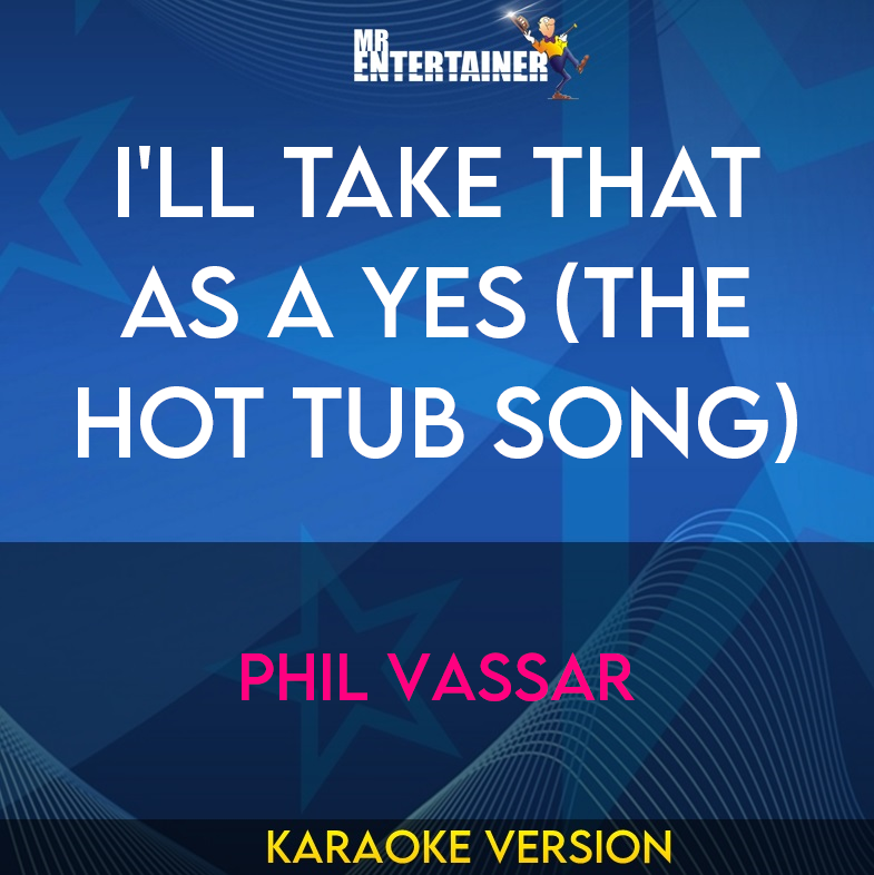 I'll Take That As A Yes (the Hot Tub Song) - Phil Vassar (Karaoke Version) from Mr Entertainer Karaoke