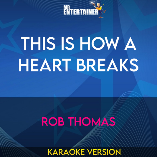 This Is How A Heart Breaks - Rob Thomas (Karaoke Version) from Mr Entertainer Karaoke