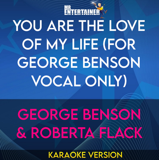 You Are The Love Of My Life (for George Benson vocal only) - George Benson & Roberta Flack (Karaoke Version) from Mr Entertainer Karaoke
