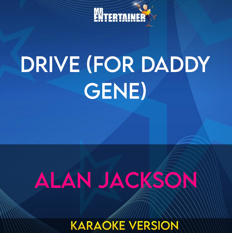 Drive (For Daddy Gene) - Alan Jackson (Karaoke Version) from Mr Entertainer Karaoke