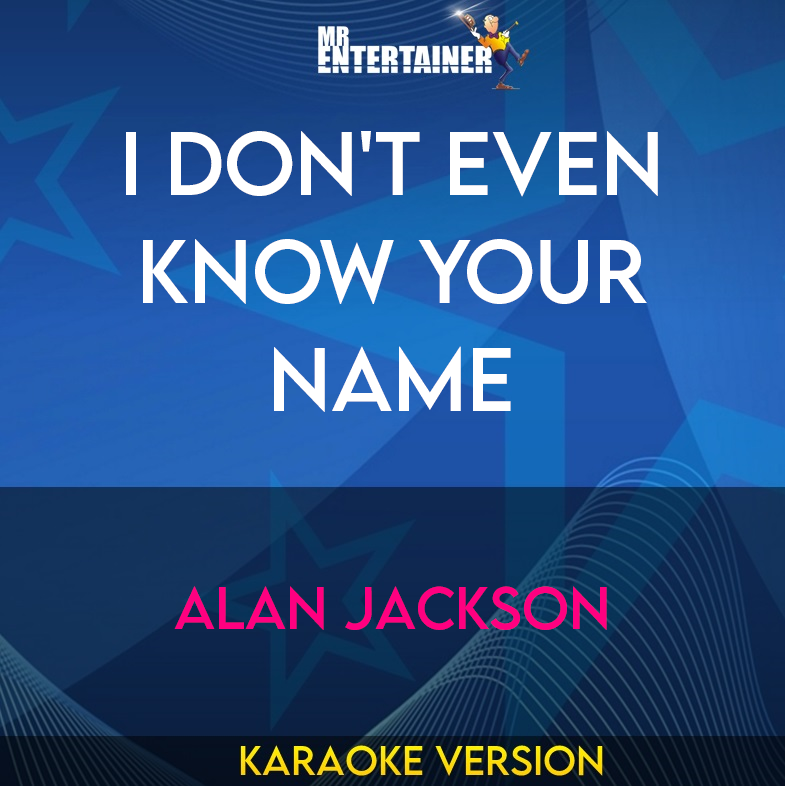 I Don't Even Know Your Name - Alan Jackson (Karaoke Version) from Mr Entertainer Karaoke