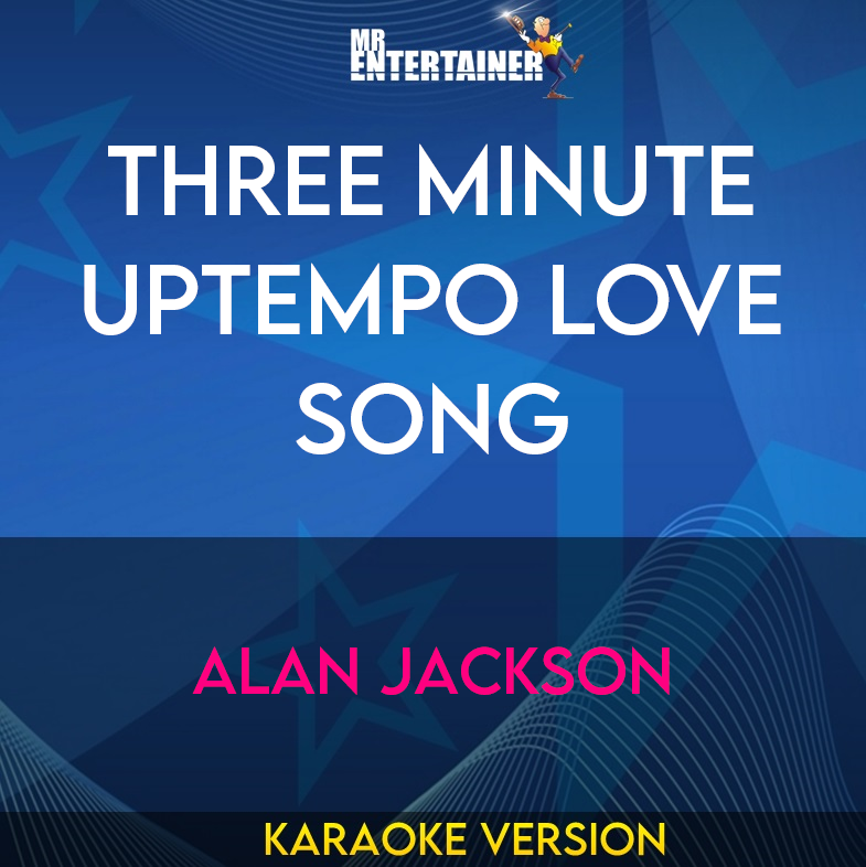 Three Minute Uptempo Love Song - Alan Jackson (Karaoke Version) from Mr Entertainer Karaoke