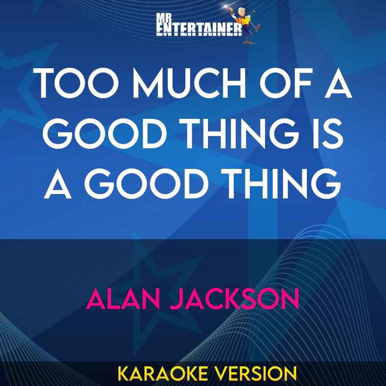Too Much Of A Good Thing Is A Good Thing - Alan Jackson (Karaoke Version) from Mr Entertainer Karaoke