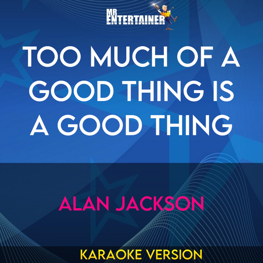 Too Much Of A Good Thing Is A Good Thing - Alan Jackson (Karaoke Version) from Mr Entertainer Karaoke