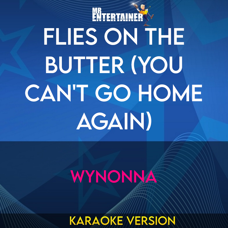 Flies On The Butter (you Can't Go Home Again) - Wynonna (Karaoke Version) from Mr Entertainer Karaoke
