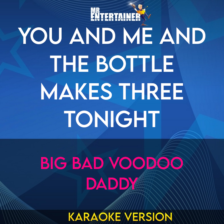 You And Me And The Bottle Makes Three Tonight - Big Bad Voodoo Daddy (Karaoke Version) from Mr Entertainer Karaoke
