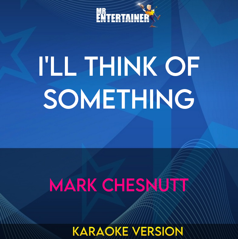 I'll Think Of Something - Mark Chesnutt (Karaoke Version) from Mr Entertainer Karaoke