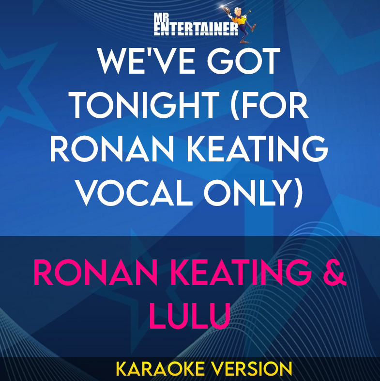 We've Got Tonight (for Ronan Keating vocal only) - Ronan Keating & Lulu (Karaoke Version) from Mr Entertainer Karaoke