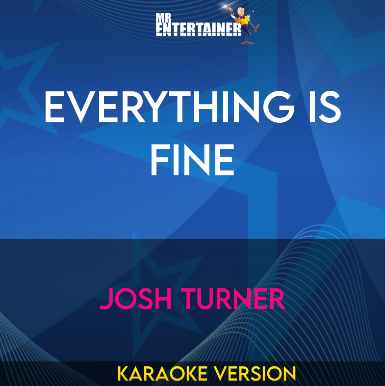 Everything Is Fine - Josh Turner (Karaoke Version) from Mr Entertainer Karaoke