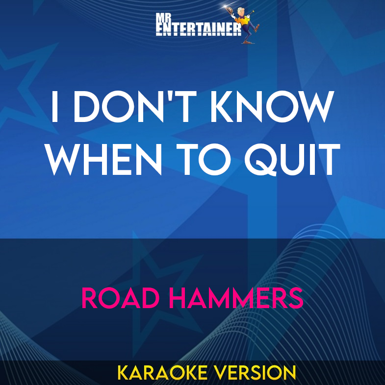 I Don't Know When To Quit - Road Hammers (Karaoke Version) from Mr Entertainer Karaoke