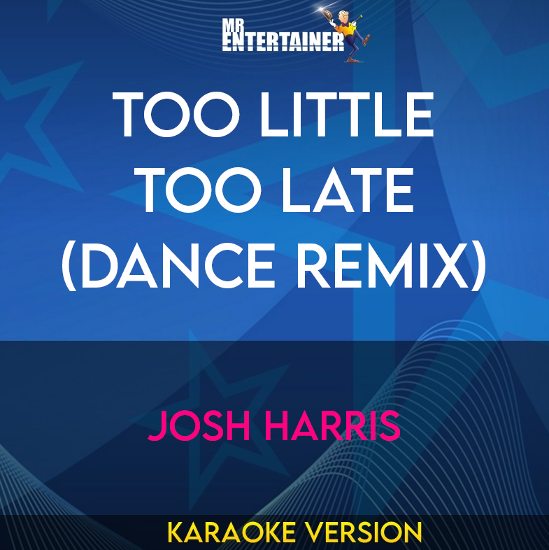 Too Little Too Late (dance Remix) - Josh Harris (Karaoke Version) from Mr Entertainer Karaoke