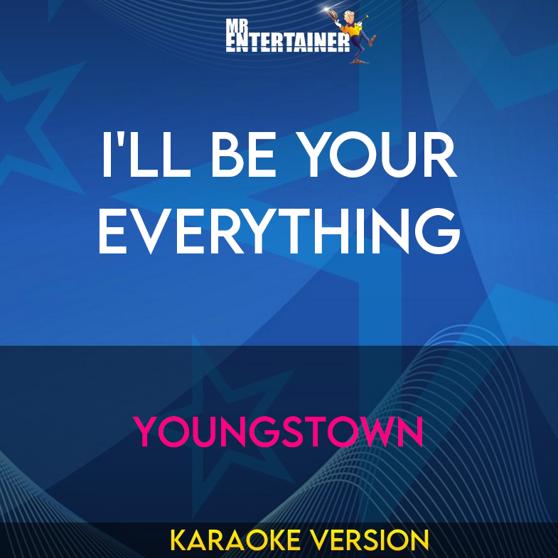 I'll Be Your Everything - Youngstown (Karaoke Version) from Mr Entertainer Karaoke