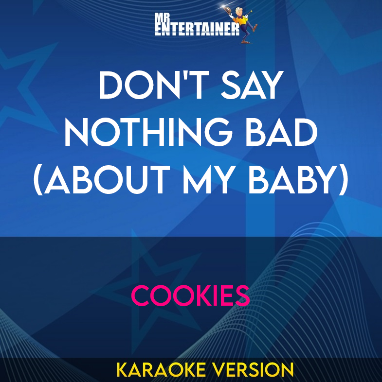 Don't Say Nothing Bad (about My Baby) - Cookies (Karaoke Version) from Mr Entertainer Karaoke