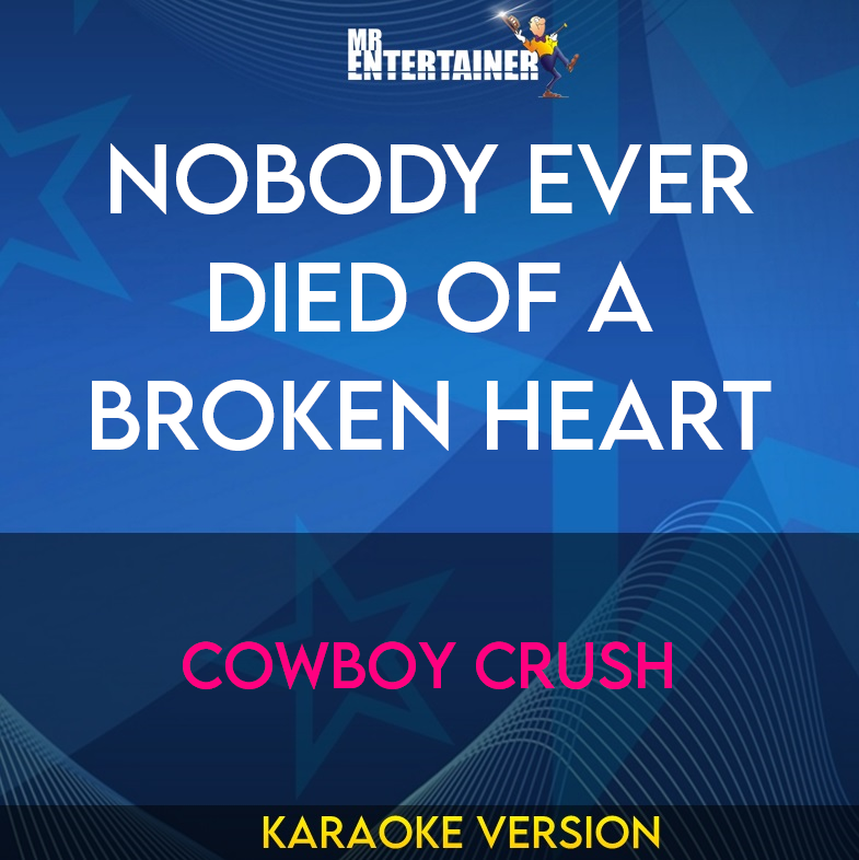 Nobody Ever Died Of A Broken Heart - Cowboy Crush (Karaoke Version) from Mr Entertainer Karaoke